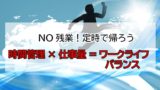 【実は簡単！残業しない３つの方法】効率的に仕事をこなすスキル